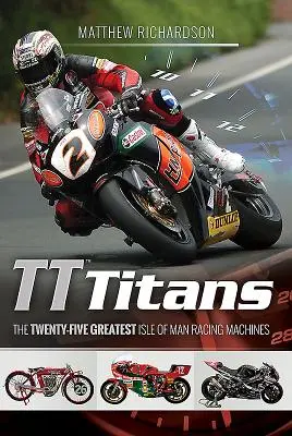 Tt Titans: Pětadvacet nejlepších závodních strojů z ostrova Man - Tt Titans: The Twenty-Five Greatest Isle of Man Racing Machines