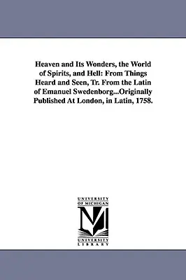 Nebe a jeho zázraky, svět duchů a peklo: Z latiny Emanuela Swedenborga..., původně vydáno v nakladatelství Emanuel Swedenborg - Heaven and Its Wonders, the World of Spirits, and Hell: From Things Heard and Seen, Tr. From the Latin of Emanuel Swedenborg...Originally Published At