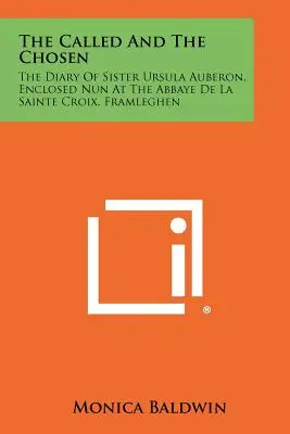 Povolaní a vyvolení: Deník sestry Ursuly Auberonové, jeptišky z opatství de la Sainte Croix ve Framleghenu. - The Called And The Chosen: The Diary Of Sister Ursula Auberon, Enclosed Nun At The Abbaye De La Sainte Croix, Framleghen