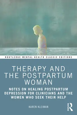 Terapie a žena po porodu: Poznámky k léčbě poporodní deprese pro lékaře a ženy, které vyhledají jejich pomoc. - Therapy and the Postpartum Woman: Notes on Healing Postpartum Depression for Clinicians and the Women Who Seek their Help