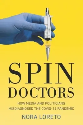 Spin Doctors: Jak média a politici špatně diagnostikovali pandemii Covid-19 - Spin Doctors: How Media and Politicians Misdiagnosed the Covid-19 Pandemic