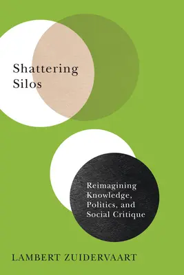 Rozbíjení sil: Znovu si představit vědění, politiku a sociální kritiku. - Shattering Silos: Reimagining Knowledge, Politics, and Social Critique
