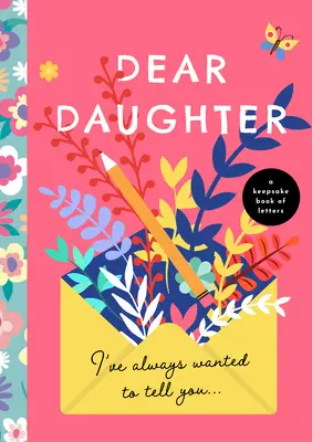 Milá dcero, vždycky jsem ti to chtěla říct: A Keepsake Book of Letters: A Keepsake Book of Letters - Dear Daughter, I've Always Wanted to Tell You: A Keepsake Book of Letters
