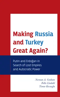 Jak učinit Rusko a Turecko opět velkými? Putin a Erdogan v hledání ztracených impérií a autokratické moci. - Making Russia and Turkey Great Again?: Putin and Erdogan in Search of Lost Empires and Autocratic Power