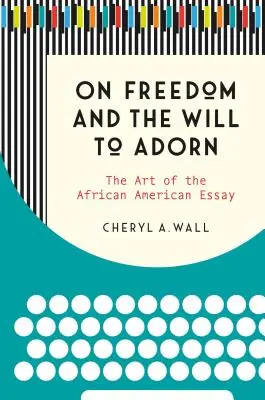 O svobodě a vůli zdobit: Umění afroamerické eseje - On Freedom and the Will to Adorn: The Art of the African American Essay