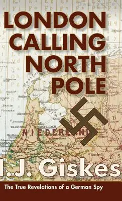London Calling North Pole: Pravdivá odhalení německého špiona - London Calling North Pole: The True Revelations of a German Spy