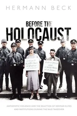 Před holocaustem: Antisemitské násilí a reakce německých elit a institucí v době nacistického převratu. - Before the Holocaust: Antisemitic Violence and the Reaction of German Elites and Institutions During the Nazi Takeover