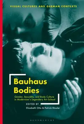 Bauhaus Bodies: Gender, sexualita a tělesná kultura v legendární umělecké škole modernismu - Bauhaus Bodies: Gender, Sexuality, and Body Culture in Modernism's Legendary Art School