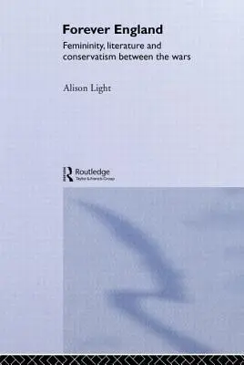 Navždy Anglie: Ženství, literatura a konzervatismus v meziválečném období - Forever England: Femininity, Literature and Conservatism Between the Wars