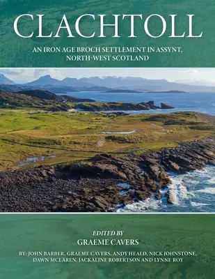 Clachtoll: Sídliště z doby železné v Assyntu na severozápadě Skotska. - Clachtoll: An Iron Age Broch Settlement in Assynt, North-West Scotland