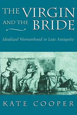 Panna a nevěsta: Ženy a ženy: idealizované ženství v pozdní antice - The Virgin and the Bride: Idealized Womanhood in Late Antiquity