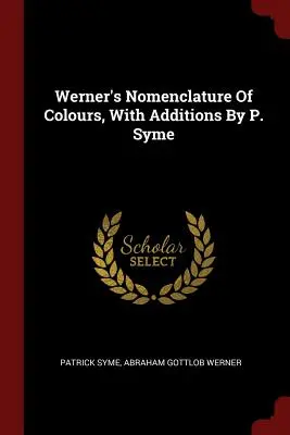 Wernerovo názvosloví barev s dodatky P. Symeho - Werner's Nomenclature Of Colours, With Additions By P. Syme