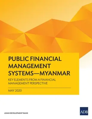 Systémy řízení veřejných financí - Myanmar: Klíčové prvky z pohledu finančního řízení - Public Financial Management Systems - Myanmar: Key Elements from a Financial Management Perspective