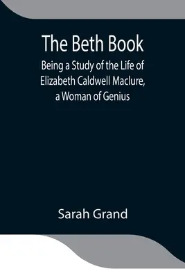 Kniha Beth; studie o životě Elizabeth Caldwell Maclureové, geniální ženy - The Beth Book; Being a Study of the Life of Elizabeth Caldwell Maclure, a Woman of Genius