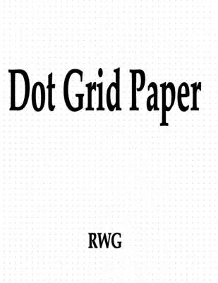 Papír s bodovou mřížkou: 150 stran 8,5 X 11 - Dot Grid Paper: 150 Pages 8.5 X 11