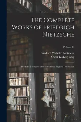 Souborné dílo Friedricha Nietzscheho: První úplný a autorizovaný překlad do češtiny; svazek 14 - The Complete Works of Friedrich Nietzsche: The First Complete and Authorized English Translation; Volume 14