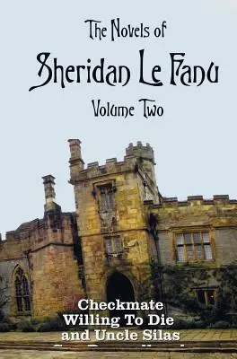 Romány Sheridana Le Fanu, svazek druhý, včetně (kompletního a nezkráceného: Šach mat, Ochotni zemřít a Strýček Silas (v angličtině) - The Novels of Sheridan Le Fanu, Volume Two, including (complete and unabridged: Checkmate, Willing To Die and Uncle Silas