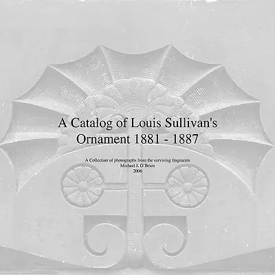 Katalog ornamentů Louise Sullivana 1881-1887 - A Catalog of Louis Sullivan's Ornament 1881-1887