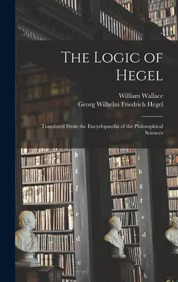 Hegelova logika: Překlad z Encyklopedie filosofických věd - The Logic of Hegel: Translated From the Encyclopaedia of the Philosophical Sciences