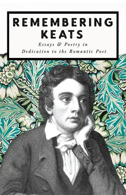 Vzpomínka na Keatse - Eseje a poezie věnované romantickému básníkovi - Remembering Keats - Essays & Poetry in Dedication to the Romantic Poet