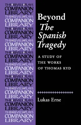 Za španělskou tragédií: Studie o díle Thomase Kyda - Beyond the Spanish Tragedy: A Study of the Works of Thomas Kyd