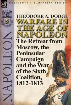 Válka v době Napoleona - svazek 5: Ústup z Moskvy, poloostrovní tažení a válka šesté koalice 1812-1813. - Warfare in the Age of Napoleon-Volume 5: The Retreat from Moscow, the Peninsular Campaign and the War of the Sixth Coalition, 1812-1813