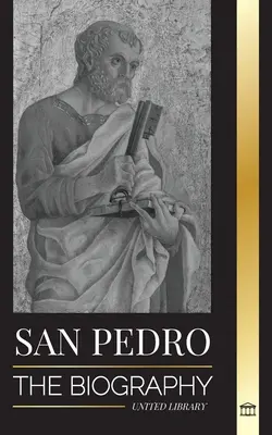 Svatý Petr: Životopis Kristova apoštola od rybáře po patrona papežů - San Pedro: La biografa del apstol de Cristo, de pescador a patrn de los papas