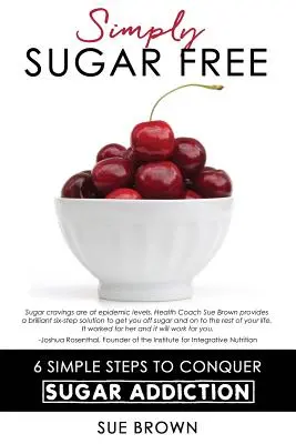 Jednoduše bez cukru: 6 jednoduchých kroků k překonání závislosti na cukru - Simply Sugar Free: 6 Simple Steps to Conquer Sugar Addiction