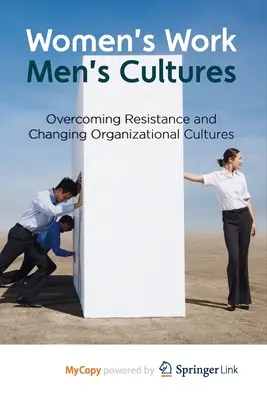 Ženská práce, mužská kultura: Překonávání odporu a změna organizačních kultur - Women's Work, Men's Cultures: Overcoming Resistance and Changing Organizational Cultures