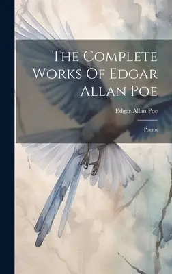 The Complete Works Of Edgar Allan Poe: Poems (Úplné dílo Edgara Allana Poea: Básně) - The Complete Works Of Edgar Allan Poe: Poems