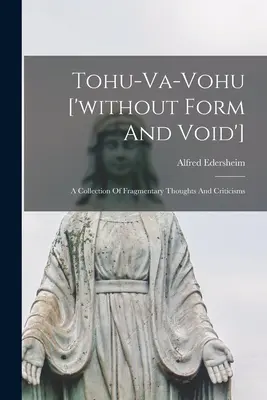 Tohu-va-vohu ['bez formy a prázdnoty']: A Collection of Fragmentary Thoughts And Criticisms (Sbírka útržkovitých myšlenek a kritik). - Tohu-va-vohu ['without Form And Void']: A Collection Of Fragmentary Thoughts And Criticisms