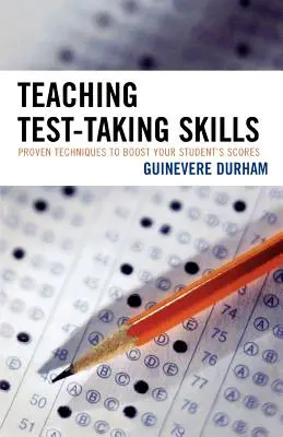 Výuka dovedností pro psaní testů: Vyzkoušené techniky, jak zvýšit skóre žáků - Teaching Test-Taking Skills: Proven Techniques to Boost Your Student's Scores