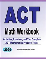Cvičebnice matematiky ACT: Cvičení, aktivity a dva plnohodnotné cvičné testy z matematiky pro ACT. - ACT Math Workbook: Exercises, Activities, and Two Full-Length ACT Math Practice Tests