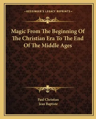 Magie od počátku křesťanské éry do konce středověku - Magic From The Beginning Of The Christian Era To The End Of The Middle Ages