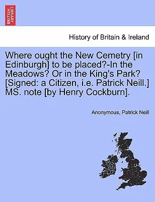 Kde by měl být umístěn nový hřbitov [v Edinburghu] - na loukách? nebo v Královském parku? [podepsáno: A Citizen, tj. Patrick Neill.] Ms. Note [by - Where Ought the New Cemetry [in Edinburgh] to Be Placed?-In the Meadows? or in the King's Park? [signed: A Citizen, i.e. Patrick Neill.] Ms. Note [by