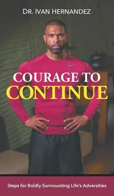 Odvaha pokračovat: Odvaha k překonávání životních nesnází: Kroky k odvážnému překonávání životních nesnází - Courage to Continue: Steps for Boldly Surmounting Life's Adversities