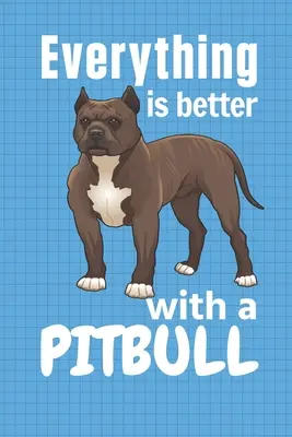 S pitbulem je všechno lepší: Pro fanoušky pitbulla - Everything is better with a Pitbull: For Pitbull Dog Fans