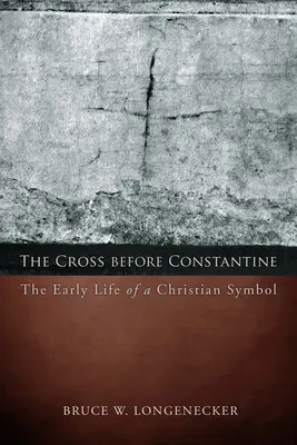 Kříž před Konstantinem: Raný život křesťanského symbolu: kniha Konstantina a Konstantinova císařství (The Early Life of a Christian Symbol) - The Cross before Constantine: The Early Life of a Christian Symbol
