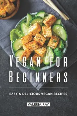 Vegan pro začátečníky: Veganské recepty pro začátečníky: Snadné a chutné recepty pro začátečníky. - Vegan for Beginners: Easy & Delicious Vegan Recipes