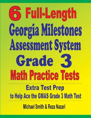 6 cvičných testů z matematiky pro 3. třídu v plné délce podle systému Georgia Milestones Assessment System: Sada pro přípravu na testy GMAS pro 3. třídu: extra příprava na testy, která pomůže zvládnout test GMAS z matematiky pro 3. třídu - 6 Full-Length Georgia Milestones Assessment System Grade 3 Math Practice Tests: Extra Test Prep to Help Ace the GMAS Grade 3 Math Test
