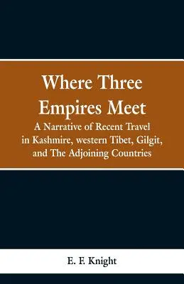 Kde se setkávají tři říše: vyprávění o nedávných cestách po Kašmíru, západním Tibetu, Gilgitu a přilehlých zemích - Where Three Empires Meet: A Narrative of Recent Travel in Kashmire, western Tibet, Gilgit, and The Adjoining Countries