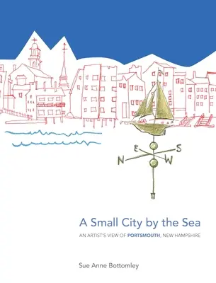 Malé město u moře: Pohled umělce na Portsmouth ve státě New Hampshire. - A Small City by the Sea: An Artist's View of Portsmouth, New Hampshire