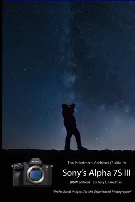 Friedmanův archivní průvodce fotoaparátem Sony A7S III (černobílé vydání) - The Friedman Archives Guide to Sony's A7S III (B&W Edition)