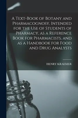 Učebnice botaniky a farmakognozie, určená pro studenty farmacie, jako příručka pro lékárníky a jako příručka pro potravináře - A Text-book of Botany and Pharmacognosy, Intended for the use of Students of Pharmacy, as a Reference Book for Pharmacists, and as a Handbook for Food