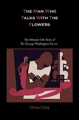 Muž, který hovoří s květinami: George Washingtona Carvera: Intimní životní příběh Dr. George Washingtona Carvera - The Man Who Talks With The Flowers: The Intimate Life Story of Dr. George Washington Carver