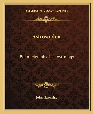 Astrosophia: Astrosophia: Vědecké poznatky o astrologii, které se objevily v roce 1935 v rámci projektu „Astrosophia“: Metafyzická astrologie - Astrosophia: Being Metaphysical Astrology