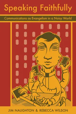 Mluvit věrně: Sborník: Komunikace jako evangelizace v hlučném světě. - Speaking Faithfully: Communications as Evangelism in a Noisy World