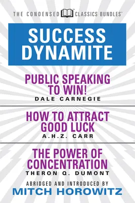 Úspěšný dynamit (Condensed Classics): Jak si přitáhnout štěstí a Síla soustředění: V knize najdete: Veřejné mluvení - Success Dynamite (Condensed Classics): Featuring Public Speaking to Win!, How to Attract Good Luck, and the Power of Concentration: Featuring Public S