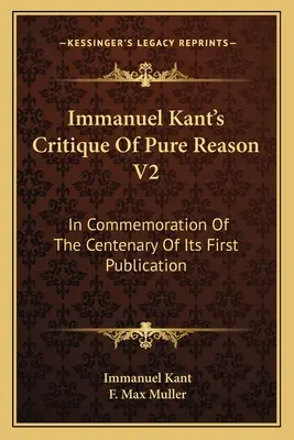 Kritika čistého rozumu Immanuela Kanta V2: Na paměť stého výročí prvního zveřejnění - Immanuel Kant's Critique Of Pure Reason V2: In Commemoration Of The Centenary Of Its First Publication