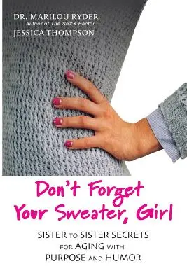 Nezapomeň si svetr, děvče: Tajemství sester, jak stárnout cílevědomě a s humorem - Don't Forget Your Sweater, Girl: Sister to Sister Secrets for Aging with Purpose and Humor